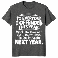 Everyone I Offended shirt in dark heather with white sarcastic work on yourself next year quote