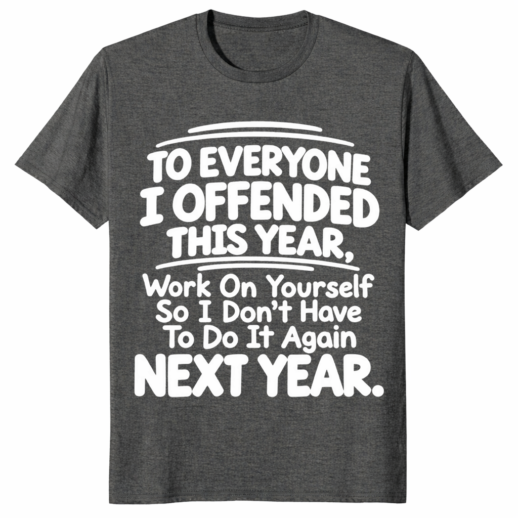 Everyone I Offended shirt in dark heather with white sarcastic work on yourself next year quote