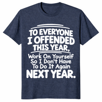 Everyone I Offended shirt in heather navy with white sarcastic work on yourself next year quote