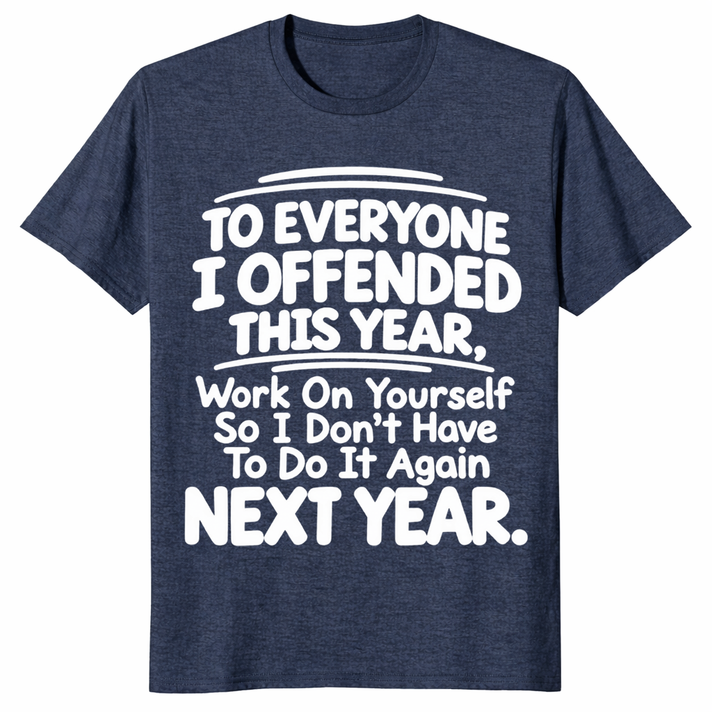 Everyone I Offended shirt in heather navy with white sarcastic work on yourself next year quote
