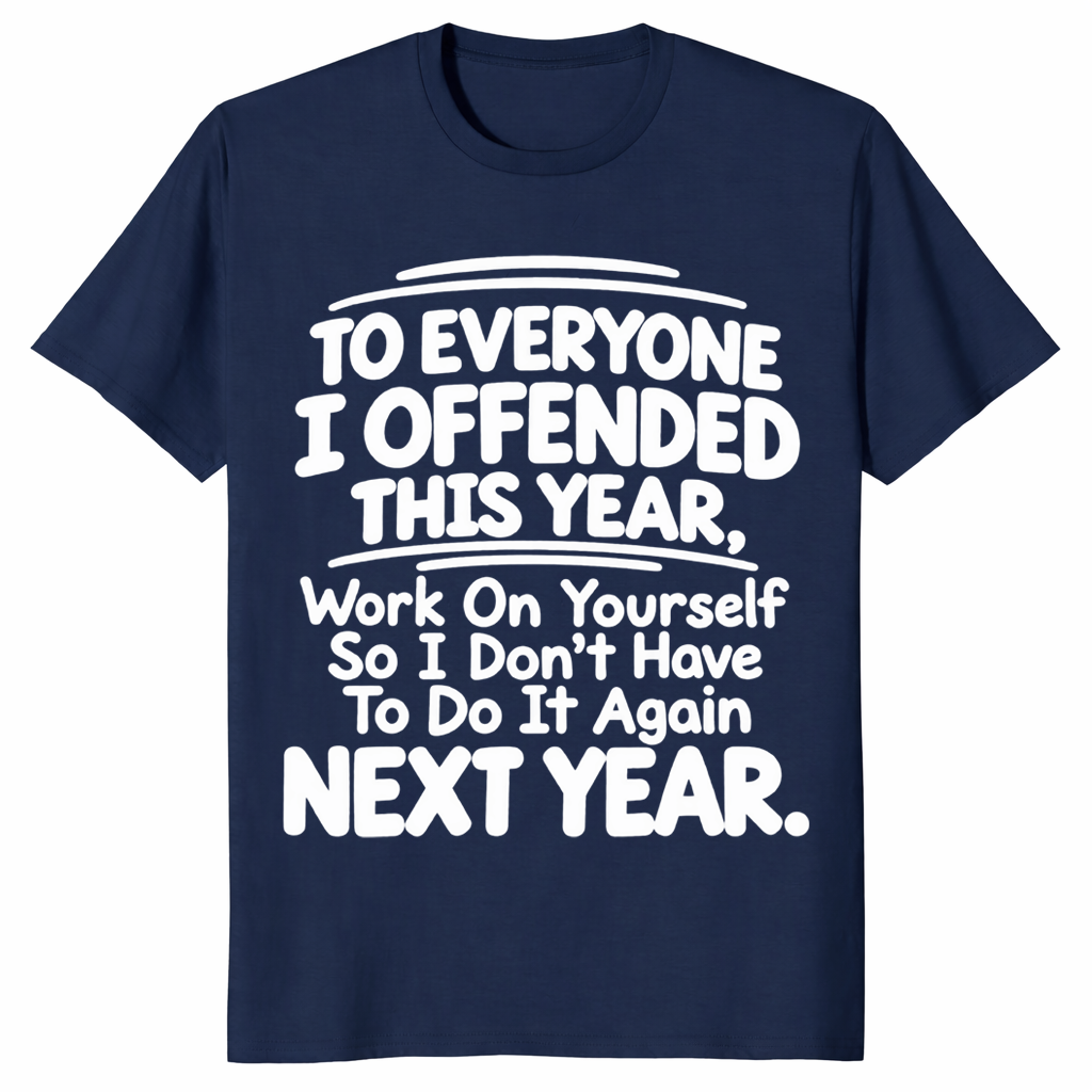 Everyone I Offended shirt in navy with white sarcastic work on yourself next year quote