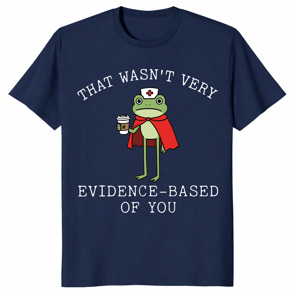 That Wasn't Very Evidence Based Of You Funny Nurse Meme Shirt | Cuccico