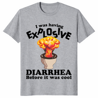 I Was Having Explosive Diarrhea Before It Was Cool Funny Shirt | Cuccico