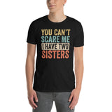 You Can't Scare Me I Have Two Sisters Funny T-Shirt - Cuccico Design