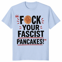 Fuck Your Fascist Pancakes Viral Political Satire T-Shirt | Cuccico