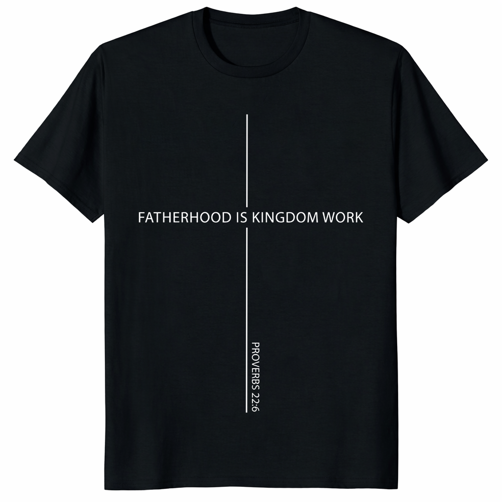 Fatherhood Is Kingdom Work Shirt with cross design and Proverbs 22:6 Bible verse