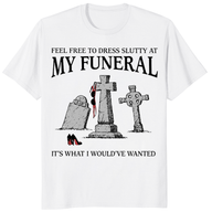 Feel Free To Dress Slutty At My Funeral T Shirt trending design shirt