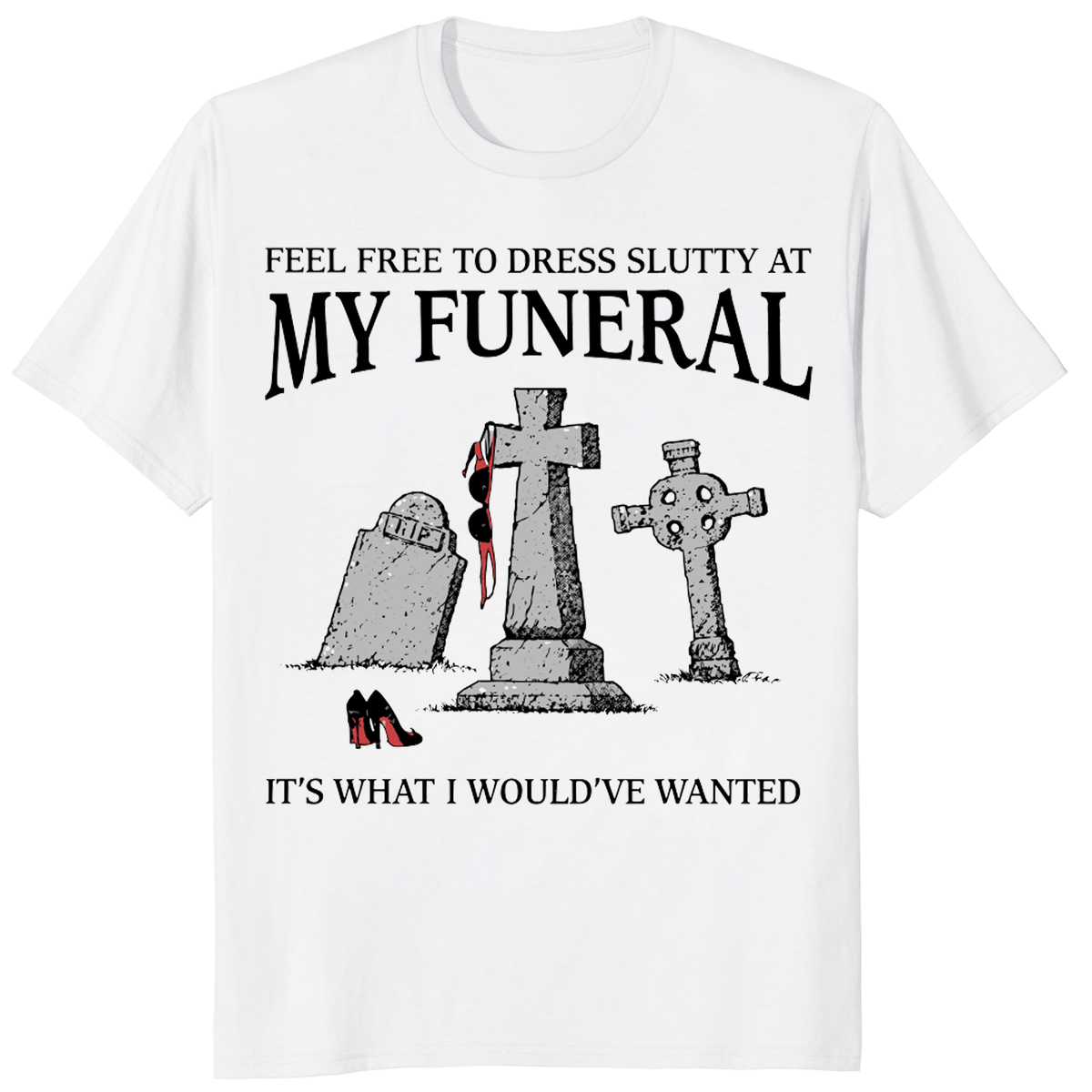 Feel Free To Dress Slutty At My Funeral T Shirt trending design shirt