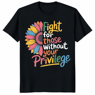 Fight For Those Without Your Privilege Shirt trending design shirt