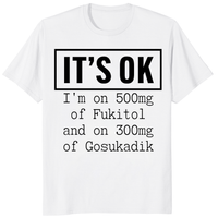It’s OK I’m On 500mg of Fukitol & Gosukadik Funny Sarcastic Shirt by Cuccico