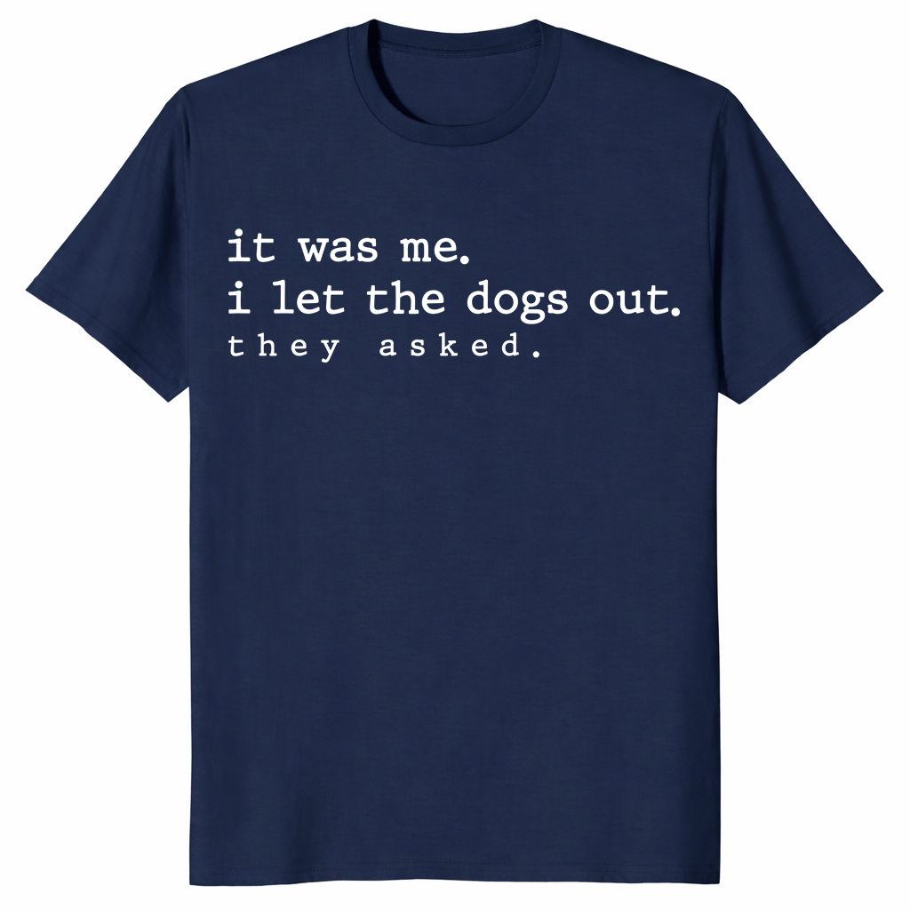 Funny dog shirt featuring the quote it was me I let the dogs out they asked