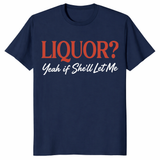 Funny drinking graphic tee with Liquor Yeah If She'll Let Me quote design