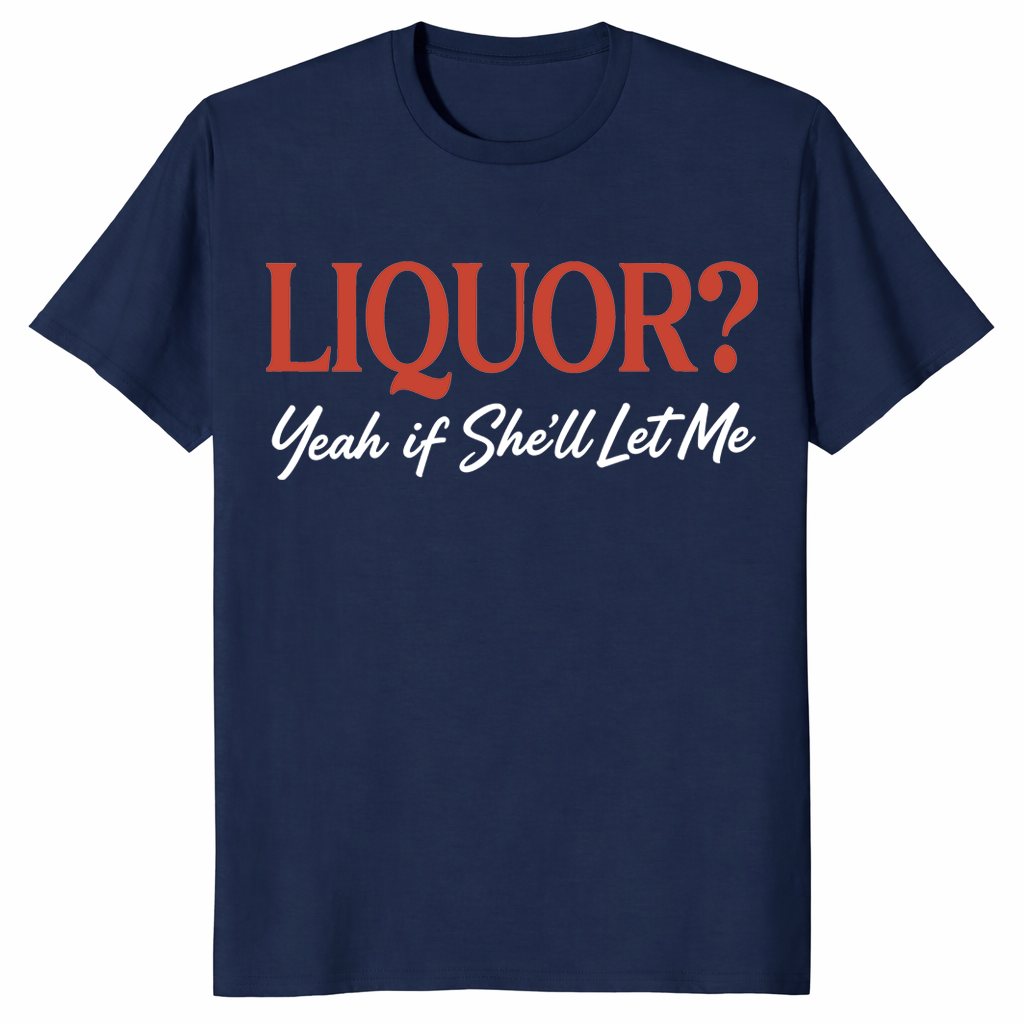 Funny drinking graphic tee with Liquor Yeah If She'll Let Me quote design