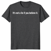 Funny gift shirt with It's Not A Lie If You Believe It quote design