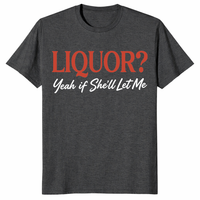 Closeup of Liquor Yeah If She'll Let Me funny drinking shirt text design