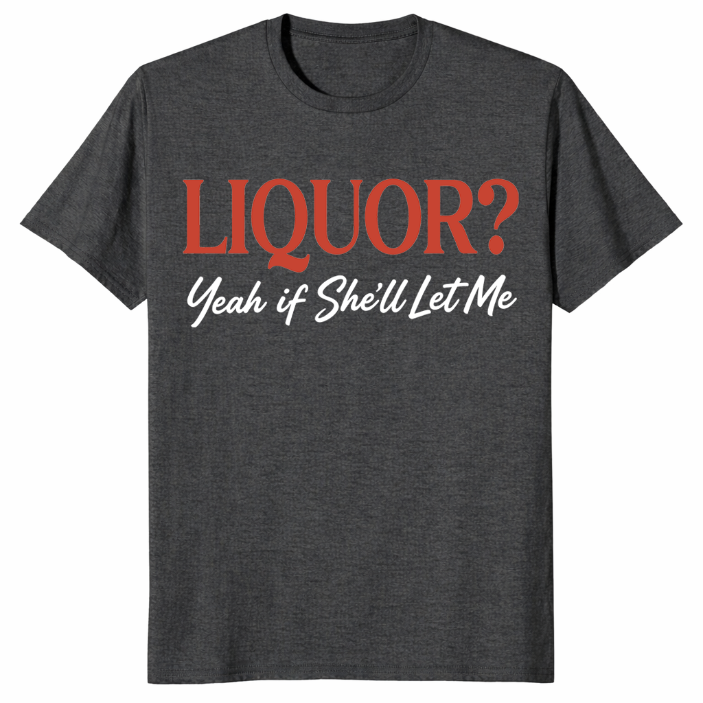 Closeup of Liquor Yeah If She'll Let Me funny drinking shirt text design