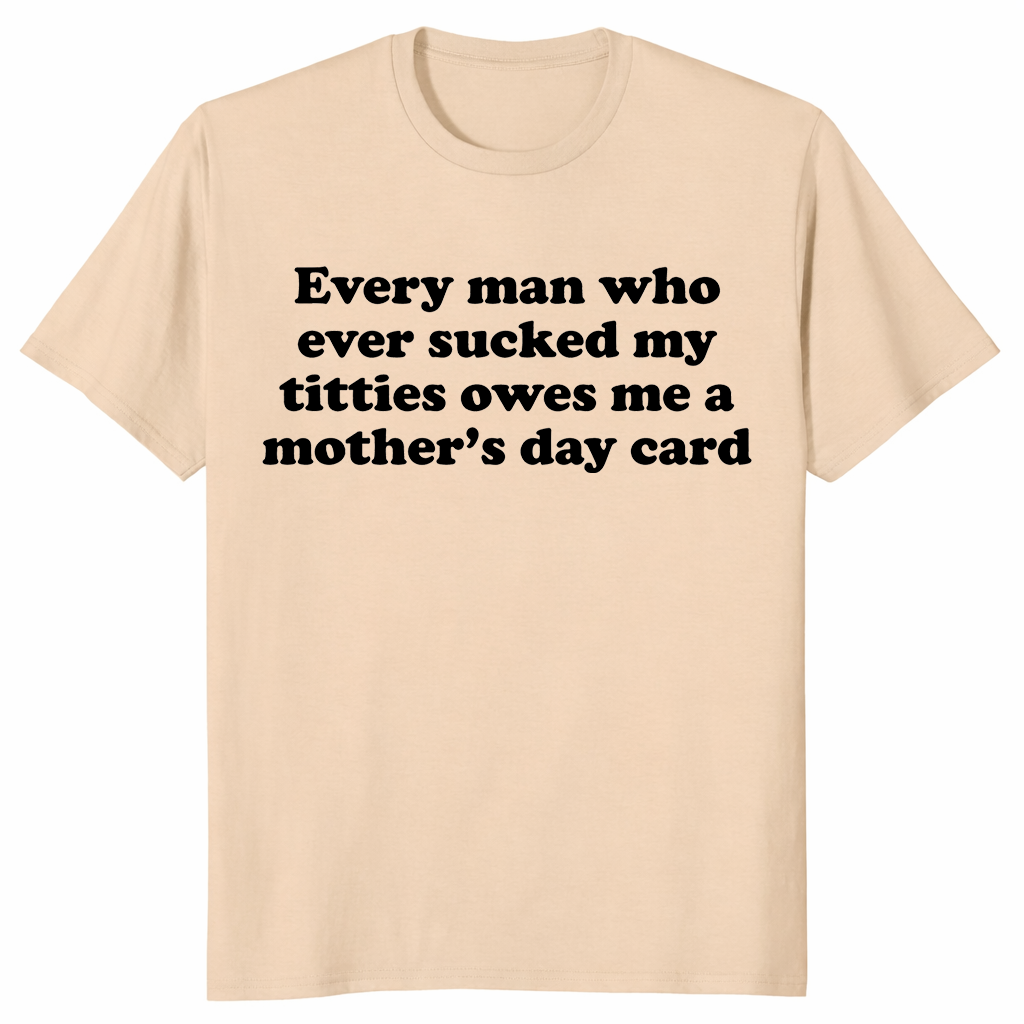 Every Man Who Ever Sucked My Titties Mother's Day Shirt | Cuccico