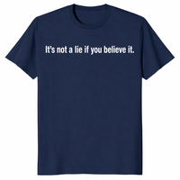 Funny quote shirt featuring It's Not A Lie If You Believe It text design