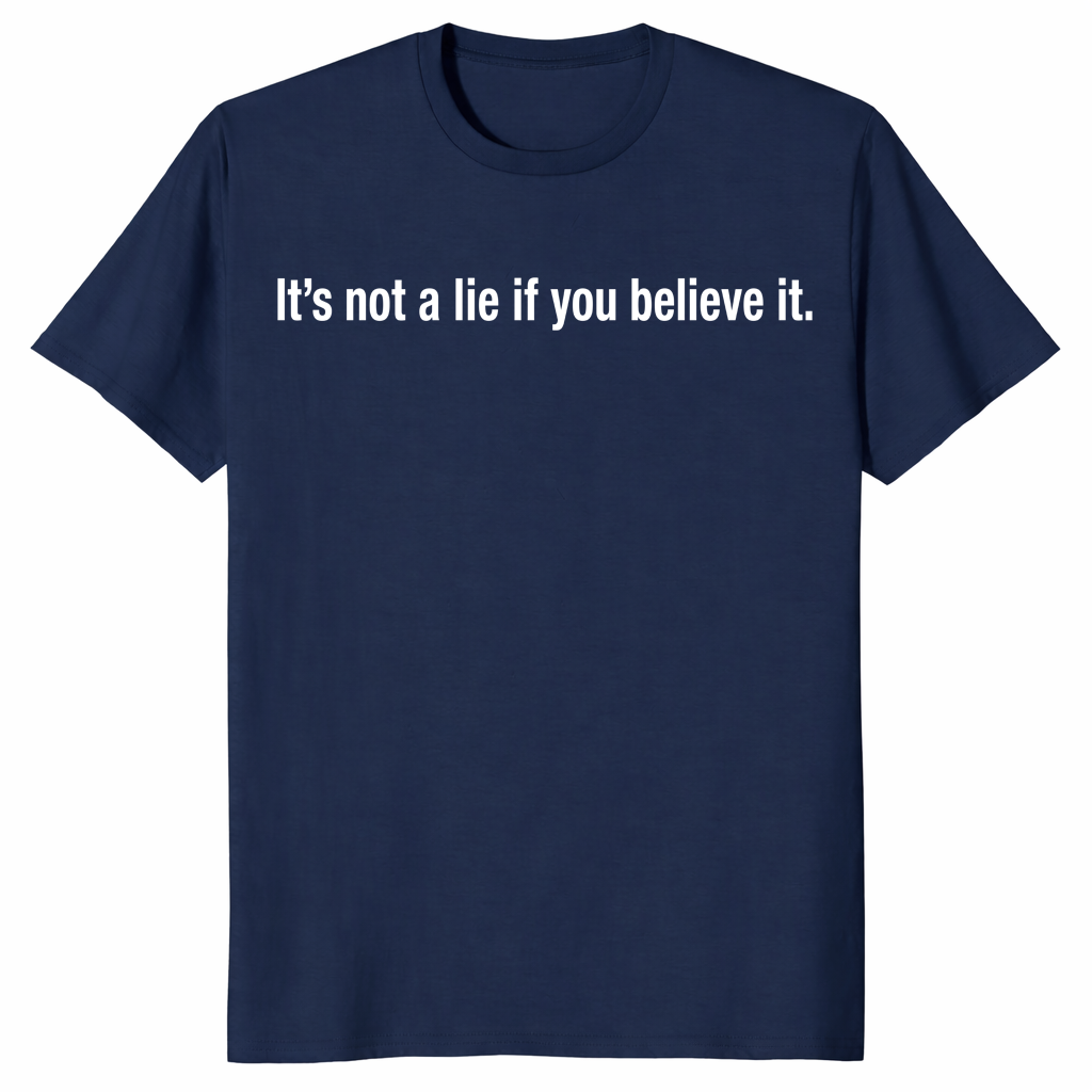 Funny quote shirt featuring It's Not A Lie If You Believe It text design