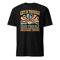 Black Get in Trouble Good Trouble Necessary Trouble Shirt by Cuccico