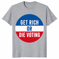 Sport grey Get Rich Or Die Voting political humor shirt