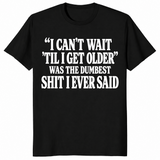 Getting older t-shirt with I can’t wait til I get older funny saying, black