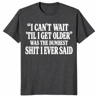 Getting older t-shirt with I can’t wait til I get older funny saying, dark heather grey