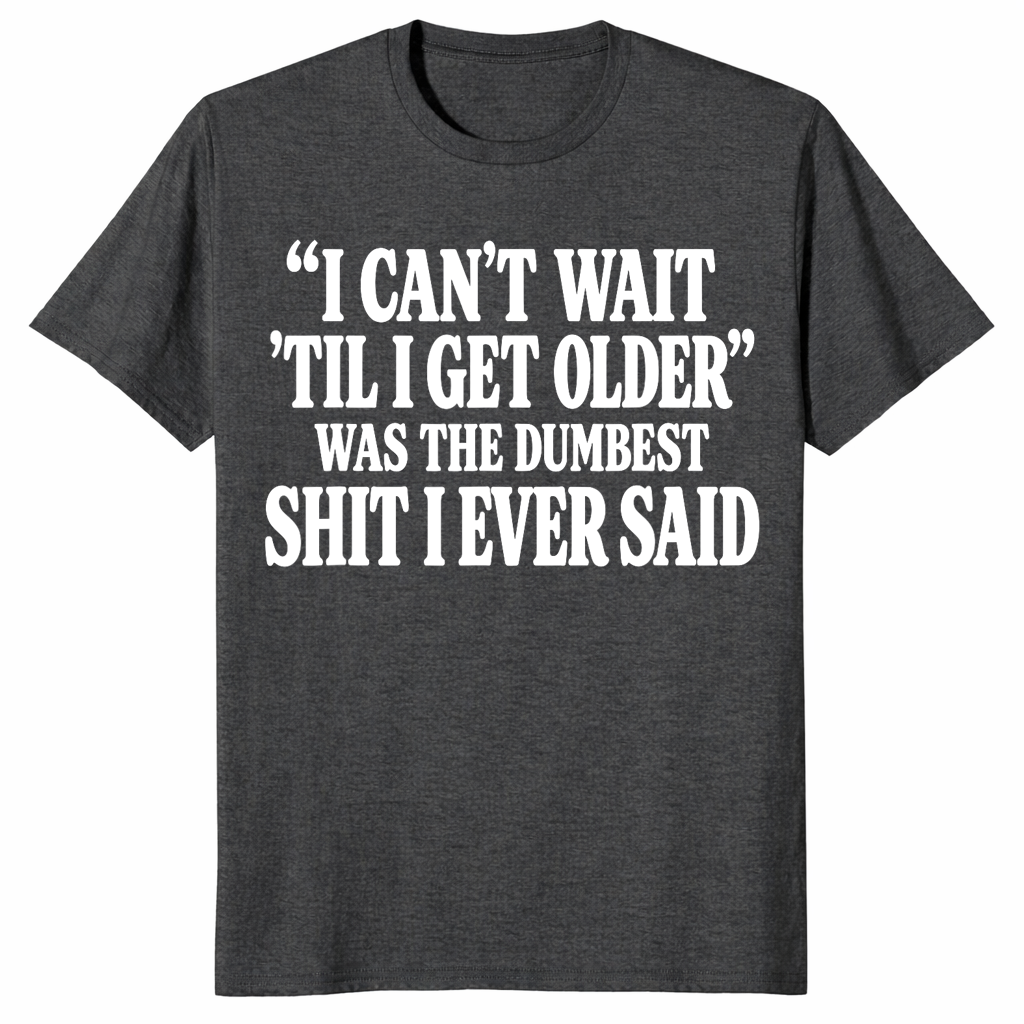 Getting older t-shirt with I can’t wait til I get older funny saying, dark heather grey
