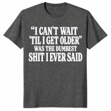 Getting older t-shirt with I can’t wait til I get older funny saying, dark heather