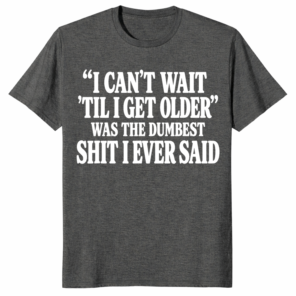 Getting older t-shirt with I can’t wait til I get older funny saying, dark heather