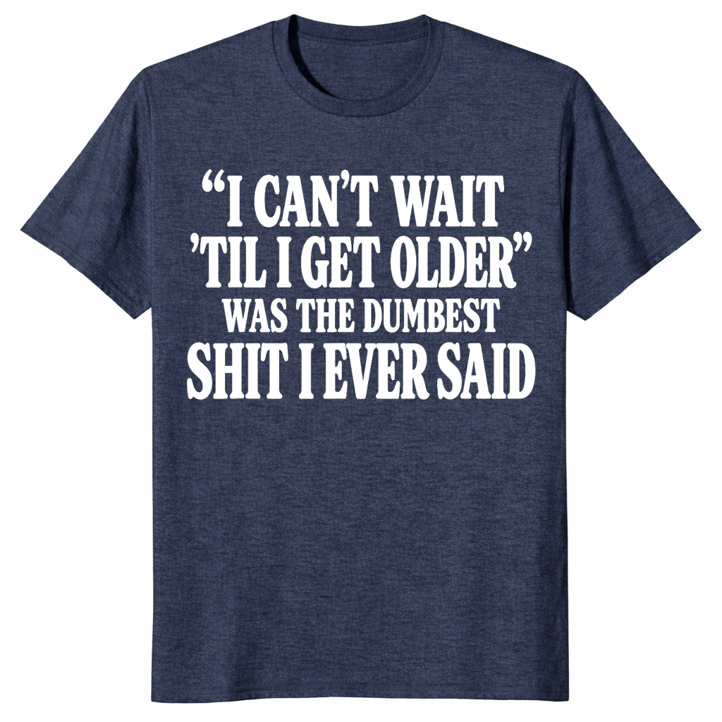 Getting older t-shirt with I can’t wait til I get older funny saying, heather navy