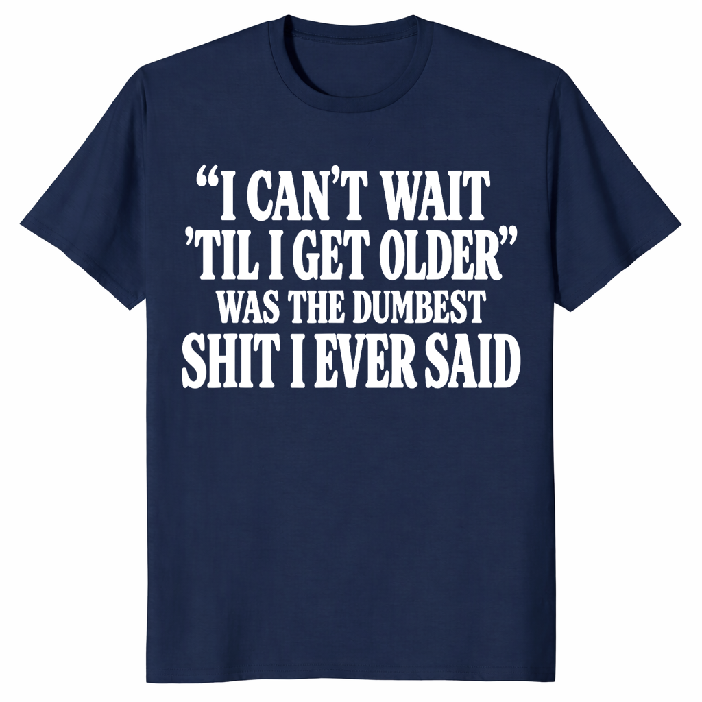 Getting older t-shirt with I can’t wait til I get older funny saying, navy