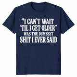 Getting older t-shirt with I can’t wait til I get older funny saying, navy