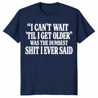 Getting older t-shirt with I can’t wait til I get older funny saying, navy