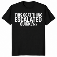 Goat thing escalated quickly shirt in black