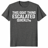 Goat thing escalated quickly shirt in dark heather