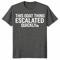 Goat thing escalated quickly shirt in dark heather