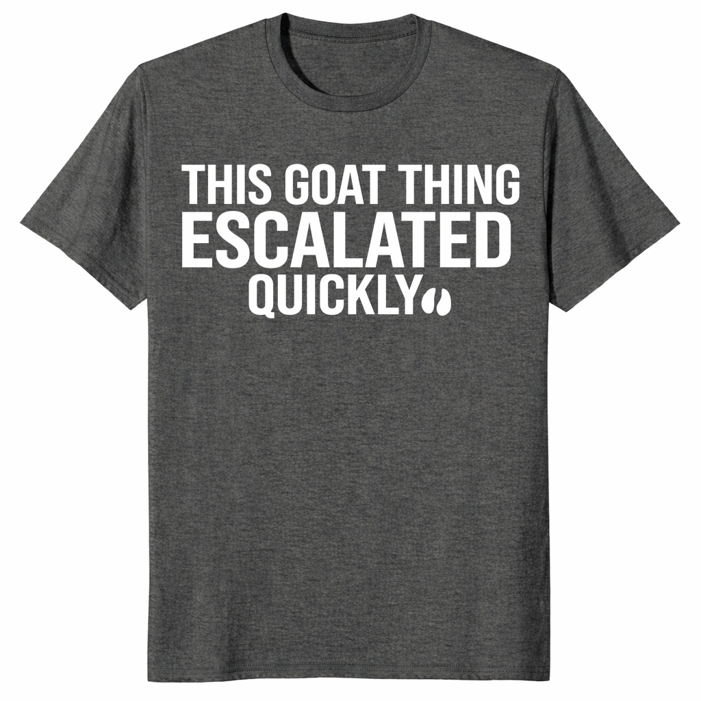 Goat thing escalated quickly shirt in dark heather