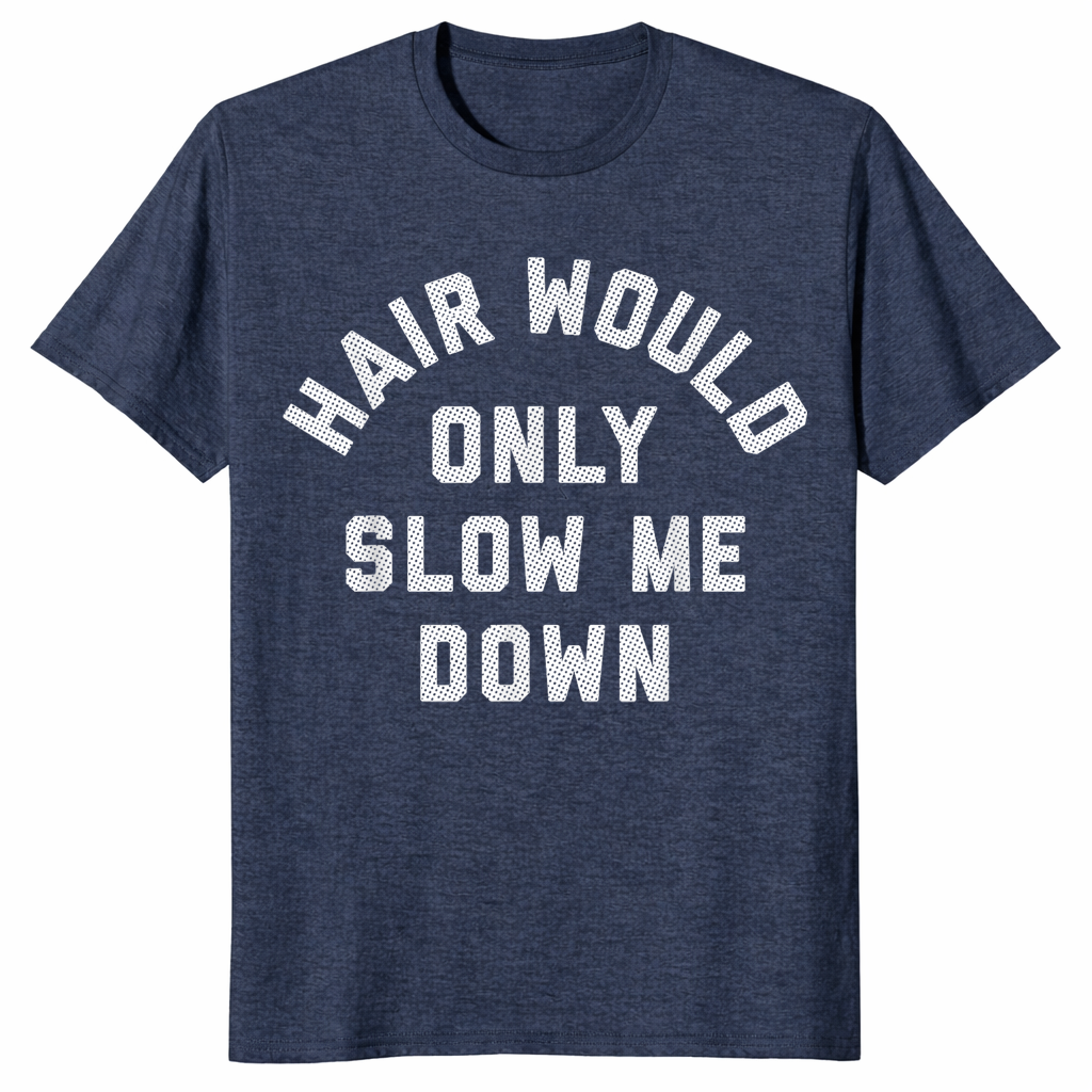 Hair Would Only Slow Me Down Bald Humor T-Shirt | Cuccico
