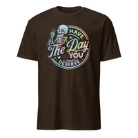 Have The Day You Deserve Shirt in Dark Chocolate – Kindness & Motivational Skeleton Tee by Cuccico