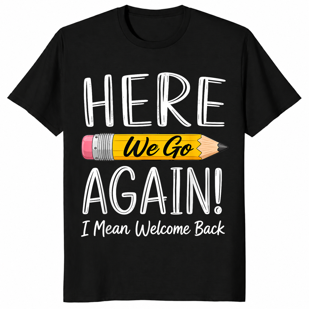 Black funny teacher shirt reading Here We Go Again I Mean Welcome Back to School