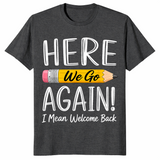 Dark Heather Grey funny teacher shirt reading Here We Go Again I Mean Welcome Back to School