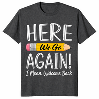 Dark Heather Grey funny teacher shirt reading Here We Go Again I Mean Welcome Back to School