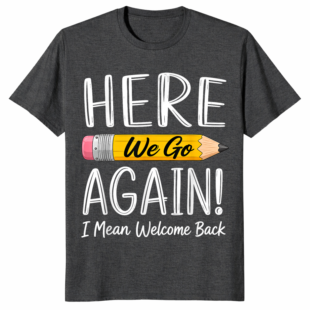Dark Heather Grey funny teacher shirt reading Here We Go Again I Mean Welcome Back to School