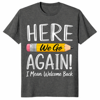 Dark Heather funny teacher shirt reading Here We Go Again I Mean Welcome Back to School