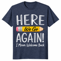 Heather Navy funny teacher shirt reading Here We Go Again I Mean Welcome Back to School