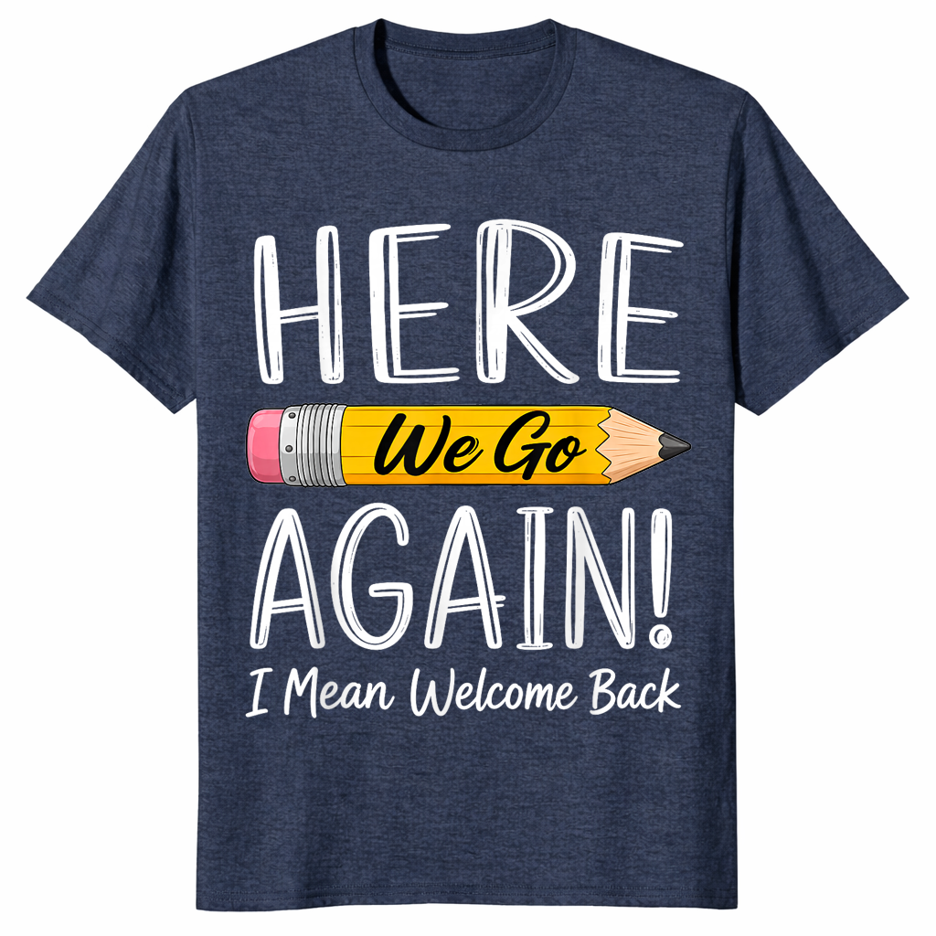 Heather Navy funny teacher shirt reading Here We Go Again I Mean Welcome Back to School