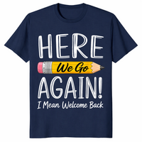 Navy funny teacher shirt reading Here We Go Again I Mean Welcome Back to School