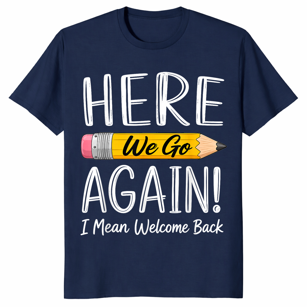 Navy funny teacher shirt reading Here We Go Again I Mean Welcome Back to School
