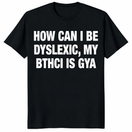 How Can I Be Dyslexic My Bthci Is Gya Shirt trending design shirt